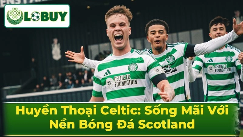 Những Khoảnh Khắc Đáng Nhớ Của Huyền Thoại Celtic