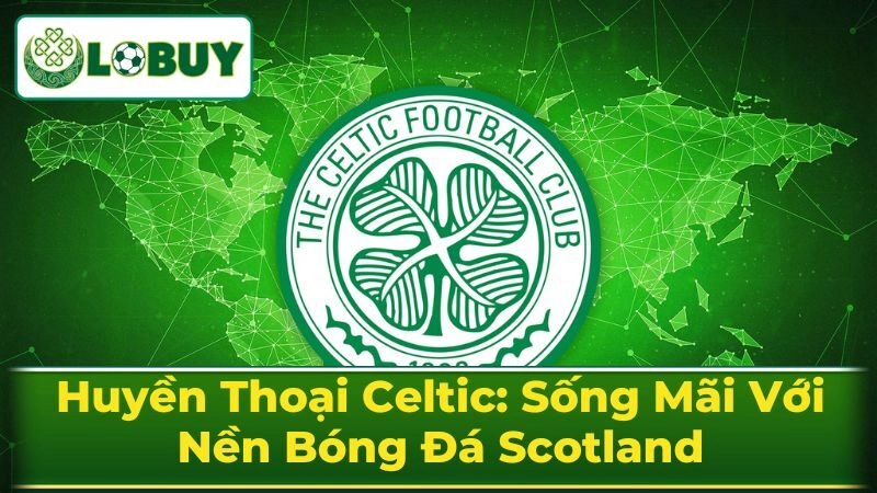 Lịch Sử Hình Thành và Phát Triển Celtic