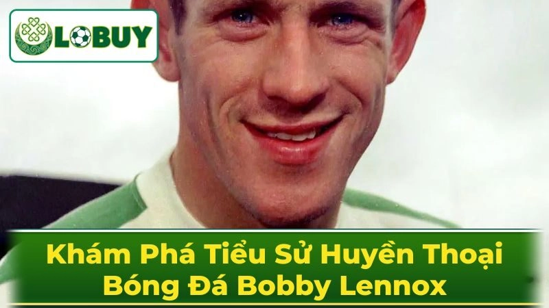 Sự Nghiệp Đỉnh Cao Của Bobby Lennox Tại Celtic