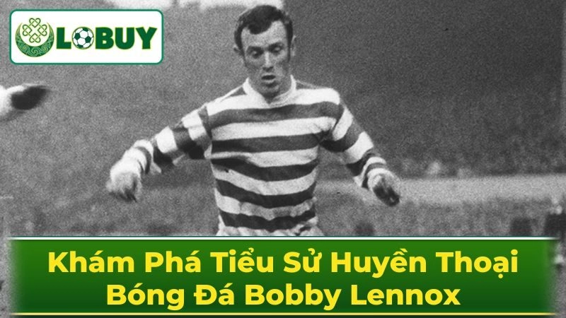 Thời Thơ Ấu Và Khởi Nghiệp Của Bobby Lennox